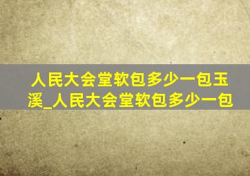 人民大会堂软包多少一包玉溪_人民大会堂软包多少一包