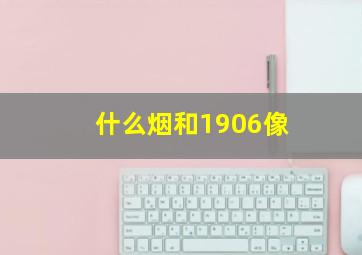 什么烟和1906像