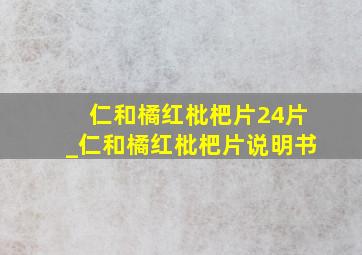 仁和橘红枇杷片24片_仁和橘红枇杷片说明书