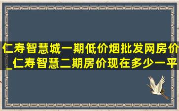 仁寿智慧城一期(低价烟批发网)房价_仁寿智慧二期房价现在多少一平米