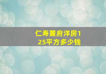 仁寿麓府洋房125平方多少钱