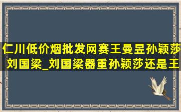 仁川(低价烟批发网)赛王曼昱孙颖莎刘国梁_刘国梁器重孙颖莎还是王曼昱