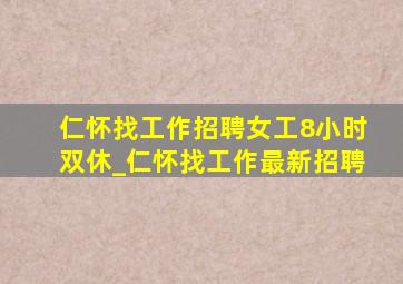 仁怀找工作招聘女工8小时双休_仁怀找工作最新招聘