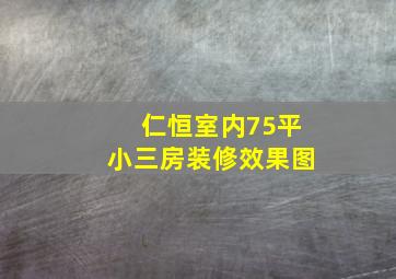 仁恒室内75平小三房装修效果图