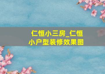 仁恒小三房_仁恒小户型装修效果图