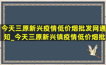 今天三原新兴疫情(低价烟批发网)通知_今天三原新兴镇疫情(低价烟批发网)通知