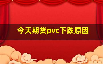 今天期货pvc下跌原因