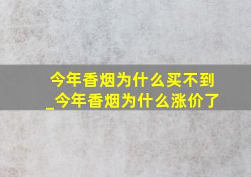 今年香烟为什么买不到_今年香烟为什么涨价了