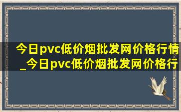 今日pvc(低价烟批发网)价格行情_今日pvc(低价烟批发网)价格行情走势