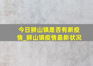 今日狮山镇是否有新疫情_狮山镇疫情最新状况