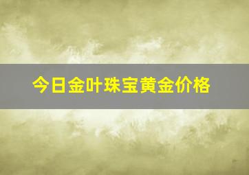 今日金叶珠宝黄金价格