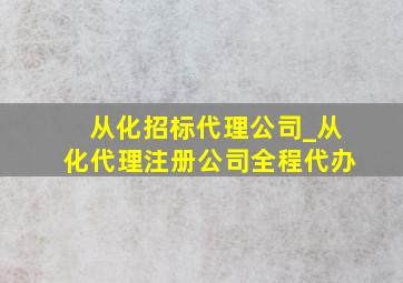 从化招标代理公司_从化代理注册公司全程代办