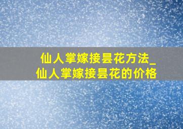 仙人掌嫁接昙花方法_仙人掌嫁接昙花的价格