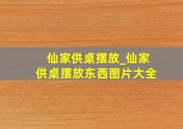 仙家供桌摆放_仙家供桌摆放东西图片大全