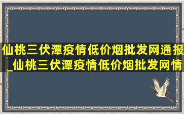 仙桃三伏潭疫情(低价烟批发网)通报_仙桃三伏潭疫情(低价烟批发网)情况