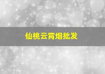 仙桃云霄烟批发