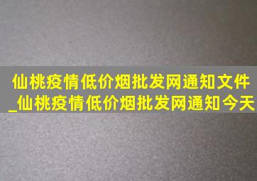 仙桃疫情(低价烟批发网)通知文件_仙桃疫情(低价烟批发网)通知今天