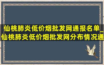 仙桃肺炎(低价烟批发网)通报名单_仙桃肺炎(低价烟批发网)分布情况通报