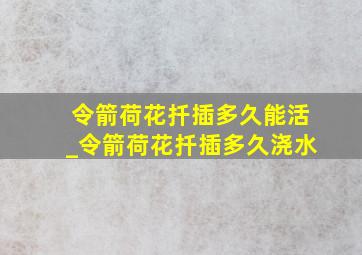 令箭荷花扦插多久能活_令箭荷花扦插多久浇水