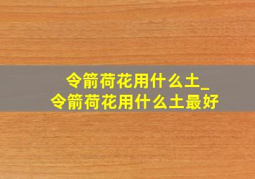 令箭荷花用什么土_令箭荷花用什么土最好