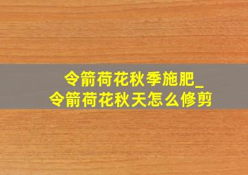 令箭荷花秋季施肥_令箭荷花秋天怎么修剪