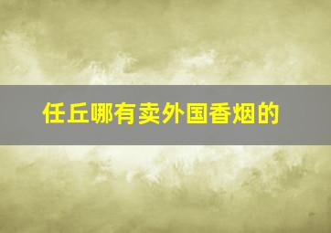 任丘哪有卖外国香烟的