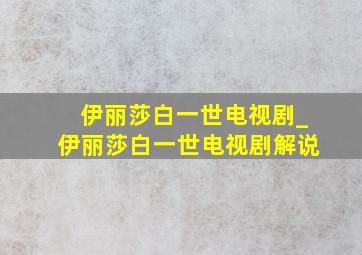 伊丽莎白一世电视剧_伊丽莎白一世电视剧解说