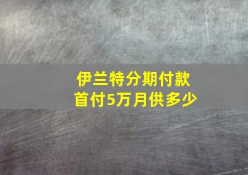 伊兰特分期付款首付5万月供多少