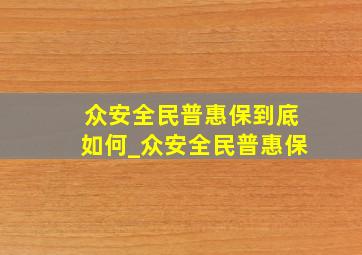 众安全民普惠保到底如何_众安全民普惠保