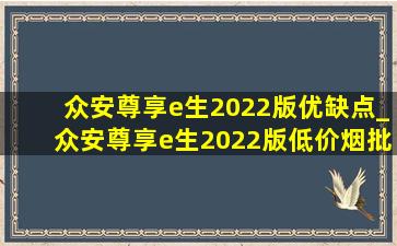 众安尊享e生2022版优缺点_众安尊享e生2022版(低价烟批发网)投保年龄