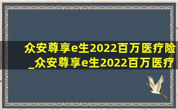 众安尊享e生2022百万医疗险_众安尊享e生2022百万医疗险靠谱吗