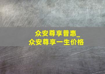 众安尊享普惠_众安尊享一生价格