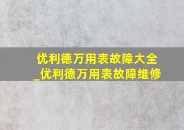 优利德万用表故障大全_优利德万用表故障维修