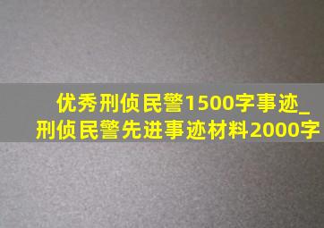 优秀刑侦民警1500字事迹_刑侦民警先进事迹材料2000字