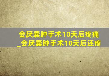 会厌囊肿手术10天后疼痛_会厌囊肿手术10天后还疼