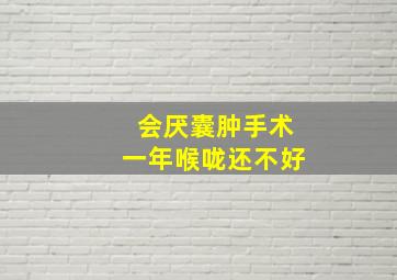 会厌囊肿手术一年喉咙还不好