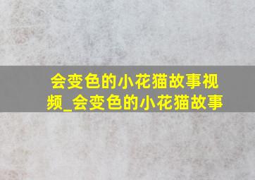 会变色的小花猫故事视频_会变色的小花猫故事