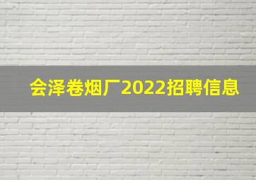 会泽卷烟厂2022招聘信息