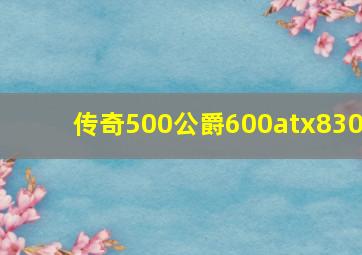 传奇500公爵600atx830