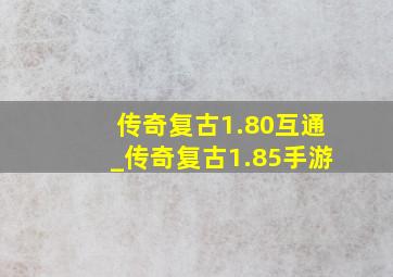 传奇复古1.80互通_传奇复古1.85手游