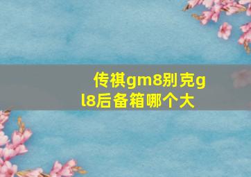 传祺gm8别克gl8后备箱哪个大