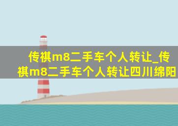 传祺m8二手车个人转让_传祺m8二手车个人转让四川绵阳