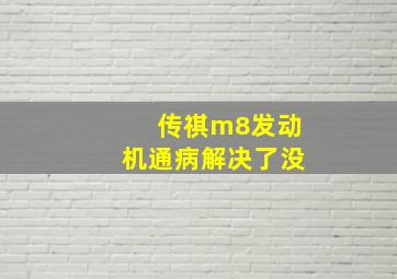 传祺m8发动机通病解决了没