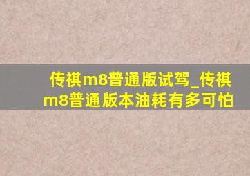 传祺m8普通版试驾_传祺m8普通版本油耗有多可怕