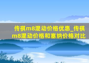 传祺m8混动价格优惠_传祺m8混动价格和塞纳价格对比