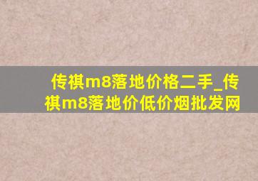 传祺m8落地价格二手_传祺m8落地价(低价烟批发网)