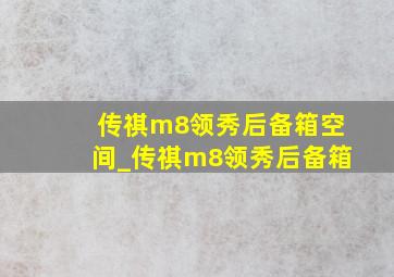 传祺m8领秀后备箱空间_传祺m8领秀后备箱