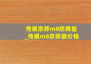 传祺宗师m8防踢垫_传祺m8宗师版价格