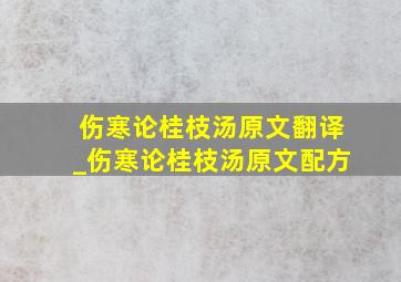 伤寒论桂枝汤原文翻译_伤寒论桂枝汤原文配方