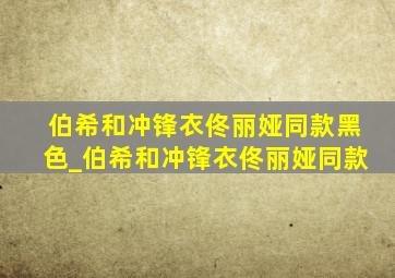 伯希和冲锋衣佟丽娅同款黑色_伯希和冲锋衣佟丽娅同款